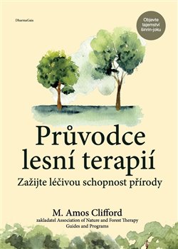 Průvodce lesní terapií - Zažijte léčivou schopnost přírody koupíte na Kosmas.cz