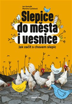 Slepice do města i vesnice - Jak začít s chovem slepic koupíte na Kosmas.cz