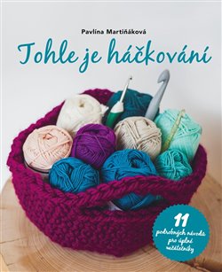 Tohle je háčkování - 11 podrobných návodů pro úplné začátečníky, 3. vydání koupíte na Kosmas.cz