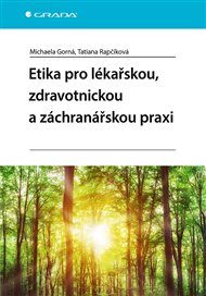 Etika pro lékařskou, zdravotnickou a záchranářskou praxi - Michaela Gorná, Tatiana Rapčíková