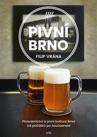 Pivní Brno: Pivovarnictví a pivní kultura Brna od počátků po současnost - Filip Vrána