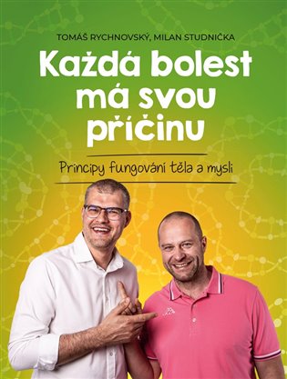 Každá bolest má svou příčinu: Principy fungování těla a mysli - Tomáš Rychnovský, Milan Studnička