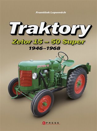 Traktory Zetor 15 - Zetor 50 Super: 1946 - 1968 - František Lupoměch