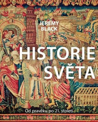 Historie světa: Od pravěku po 21. století - Jeremy Black