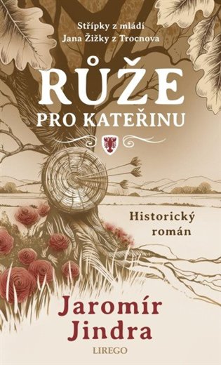 Růže pro Kateřinu: Střípky z mládí Jana Žižky z Trocnova - Jaromír Jindra