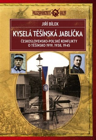 Kyselá těšínská jablíčka: Československo-polské konflikty o Těšínsko 1919, 1938, 1945 - Jiří Bílek