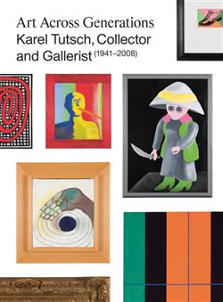 Kniha Art Across Generations. Karel Tutsch, Collector and Gallerist (1941–2008)