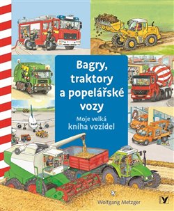 Bagry, traktory a popelářské vozy - Moje velká kniha vozidel koupíte na Kosmas.cz