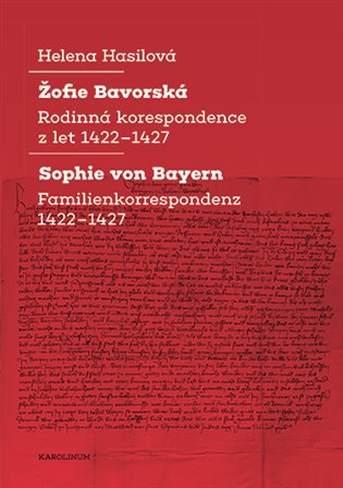 Žofie Bavorská / Sophie von Bayern: Rodinná korespondence z let 1422–1427 / Familienkorrespondenz 1422–1427 - Helena Hasilová