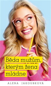 Běda mužům, kterým žena mládne - Alena Jakoubková