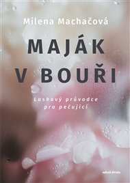 Maják v bouři: Laskavý průvodce pro pečující - Milena Machačová