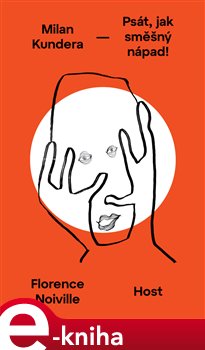 Milan Kundera: Psát, jak směšný nápad - Florence Noiville