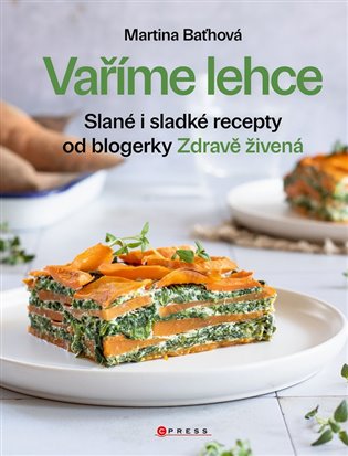 Vaříme lehce: Slané i sladké recepty od blogerky Zdravě živená - Martina Baťhová