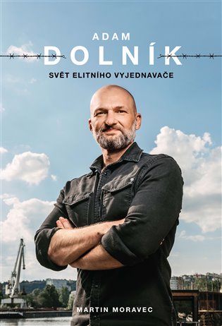 Adam Dolník: Svět elitního vyjednavače - Adam Dolník, Martin Moravec