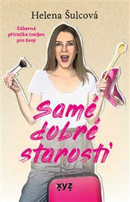 Samé dobré starosti: Zábavná příručka (ne)jen pro ženy - Helena Šulcová