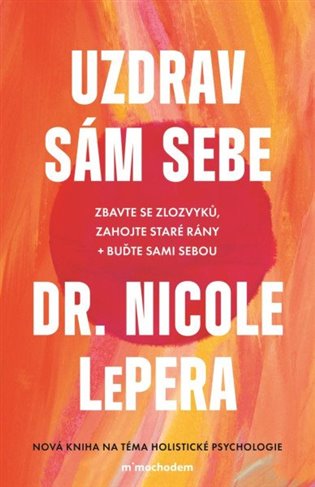 Uzdrav sám sebe: Zbavte se zlozvyků, zahojte staré rány +  buďte sami sebou - Nicole LePera