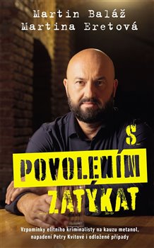 Kniha S povolením zatýkat - Vzpomínky elitního kriminalisty na kauzu metanol, napadení Petry Kvitové i odložené případy