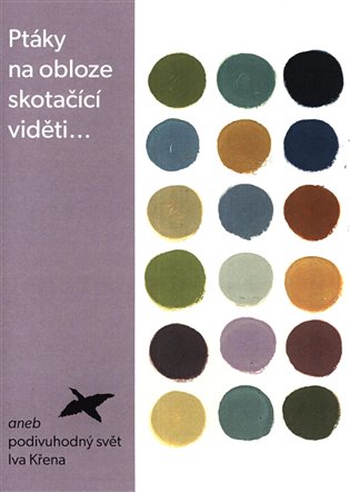 Ptáky na obloze skotačící viděti...aneb podivuhodný svět Iva Křena - Ivo Křen