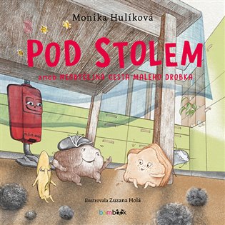 Pod stolem: aneb Neobyčejná cesta malého drobka - Monika Hulíková
