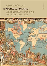 K postkolonialismu: Výbor literárněkritických textů z let 2001–2023 - Alena Dvořáková