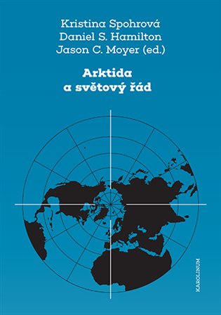 Arktida a světový řád - Kristina Spohrová, Daniel S. Hamilton, Jason C. Moyer (ed.)