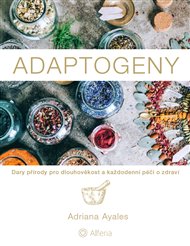 Adaptogeny: Dary přírody pro dlouhověkost a každodenní péči o zdraví - Adriana Ayales