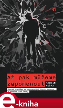 Až pak můžeme zapomenout: Syrový thriller ze zapomenutých čtvrtí Berouna a nočních ulic Prahy - Martin Kuška