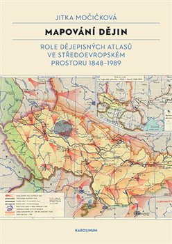 Mapování dějin - Role dějepisných atlasů ve středoevropském prostoru 1848–1989 koupíte na Kosmas.cz