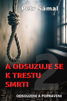 A odsuzuje se k trestu smrti - Odsouzeni a popraveni koupíte na Kosmas.cz