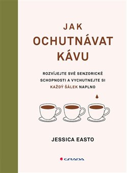 Kniha Jak ochutnávat kávu - Rozvíjejte své senzorické schopnosti a vychutnejte si každý šálek