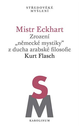 Mistr Eckhart. Zrození „německé mystiky“ z ducha arabské filosofie - Kurt Flasch