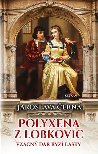 Polyxena z Lobkovic: Vzácný dar ryzí lásky - Jaroslava Černá
