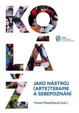 Koláž jako nástroj (arte)terapie a sebepoznání	 - Yvona Mazehóová (ed.)