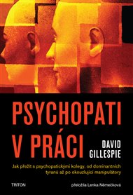 Psychopati v práci: Jak přežít s psychopatickými kolegy, od dominantních tyranů až po okouzlující manipulátory. - David Gillespie