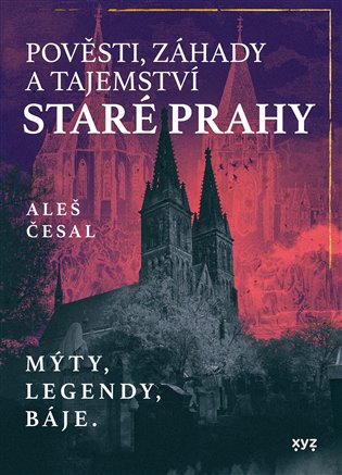 Pověsti, záhady a tajemství staré Prahy: Mýty, legendy, báje. - Aleš Česal