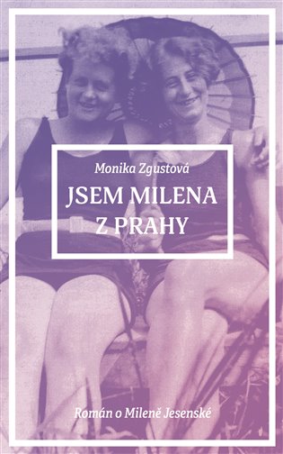 Jsem Milena z Prahy - Monika Zgustová