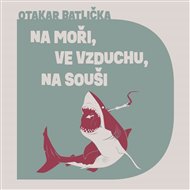 Na moři, ve vzduchu, na souši - Otakar Batlička