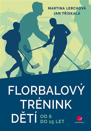 Florbalový trénink dětí: od 6 do 15 let - Martina Lerchová, Jan Třískala