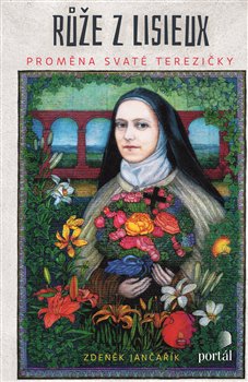 Růže z Lisieux - Proměna svaté Terezičky koupíte na Kosmas.cz