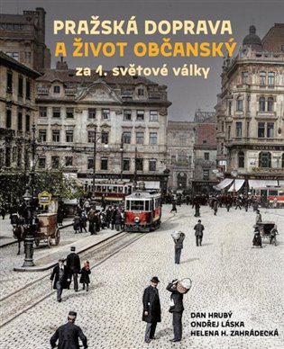 Pražská doprava a život občanský za 1. světové války - Dan Hrubý, Ondřej Láska, Helena H. Zahrádecká