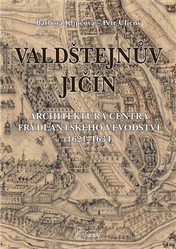 Valdštejnův Jičín - Architektura centra Frýdlantského vévodství (1621-1634) koupíte na Kosmas.cz