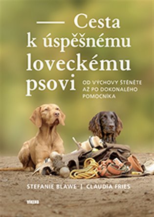 Cesta k úspěšnému loveckému psovi: Od výchovy štěněte až po dokonalého pomocníka - Stephanie Blawe, Claudia Fries