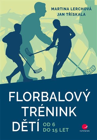 Florbalový trénink dětí: od 6 do 15 let - Martina Lerchová, Jan Třískala