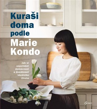 Kuraši doma podle Marie Kondo: Jak si uspořádat domácnost a dosáhnout ideálního života - Marie Kondo