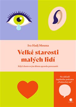 Velké starosti malých lidí: Když chcete svým dětem skutečně porozumět - Iva Hadj Moussa