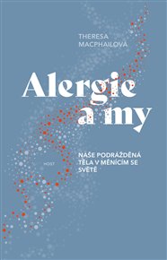 Alergie a my: Naše podrážděná těla v měnícím se světě - Theresa MacPhailová