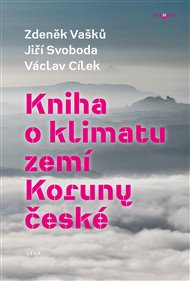 Kniha o klimatu zemí Koruny české: Jak se klima vyvíjelo, jaké klima nás čeká a co s tím můžeme dělat - Zdeněk Vašků, Jiří Svoboda, Václav Cílek