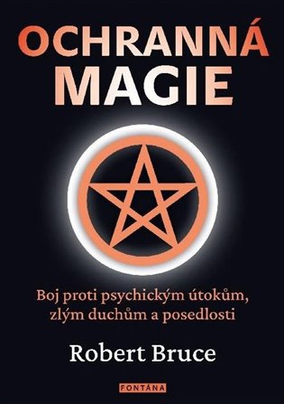 Ochranná magie: Boj proti psychickým útokům, zlým duchům a posedlosti - Robert Bruce