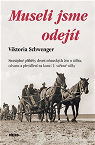 Museli jsme odejít - Strastiplné příběhy deseti německých žen o útěku, odsunu a přesídlení na konci