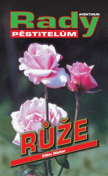 Růže - Rady pěstitelům koupíte na Kosmas.cz
